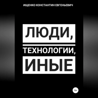 Люди, Технологии, Иные - Константин Евгеньевич Ищенко