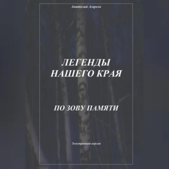 Легенды нашего края. По зову памяти - Анатолий Агарков