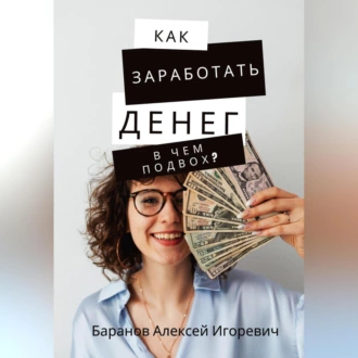 Как заработать денег – в чём подвох? - Алексей Игоревич Баранов