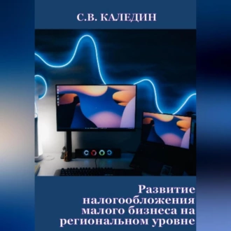 Развитие налогообложения малого бизнеса на региональном уровне - Сергей Каледин