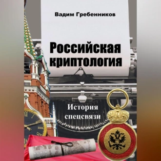 Российская криптология. История спецсвязи - Вадим Гребенников