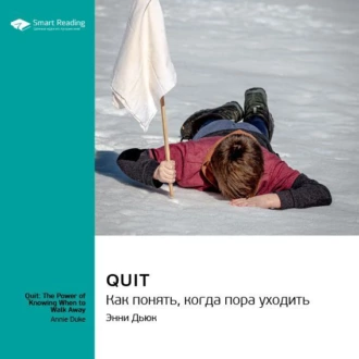 Quit. Как понять, когда пора уходить. Энни Дьюк. Саммари - Smart Reading