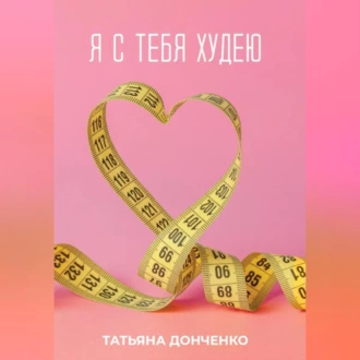 Я с тебя худею - Татьяна Донченко