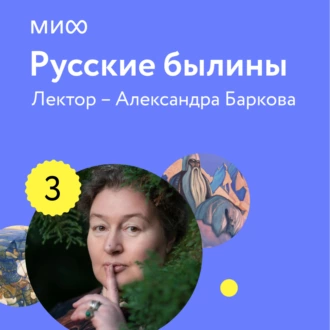 Лекция 3. «Богатыри, которые не сражались», лекторий «Русские былины» — Александра Баркова