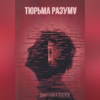 Тюрьма разума - Дмитрий Викторович Камлюк