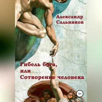 Гибель бога, или Сотворение человека - Александр Аркадьевич Сальников