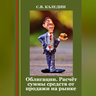 Облигации. Расчёт суммы средств от продажи на рынке - Сергей Каледин