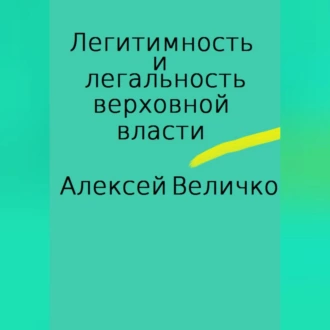 Легитимность и легальность верховной власти - Алексей Михайлович Величко