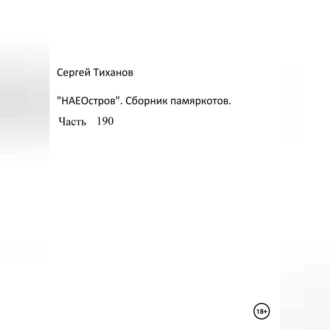 НаеОстров. Сборник памяркотов. Часть 190 - Сергей Ефимович Тиханов