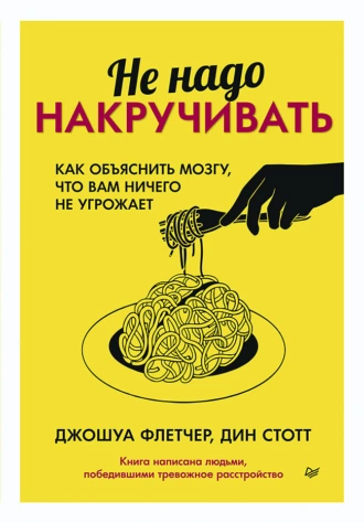 Не надо накручивать. Как объяснить мозгу, что вам ничего не угрожает - Джошуа Флетчер