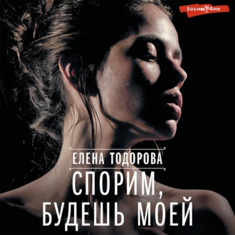 Спорим, будешь моей - Елена Тодорова