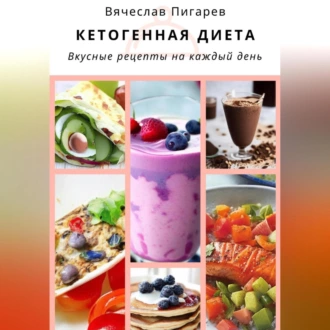 Кетогенная диета. Вкусные рецепты на каждый день — Вячеслав Пигарев