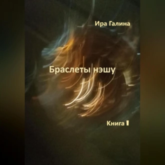 Браслеты нэшу. Книга I - Ира Галина