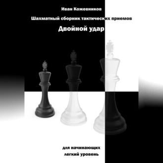 Шахматный сборник тактических приемов. Двойной удар. Для начинающих. Легкий уровень — Иван Кожевников