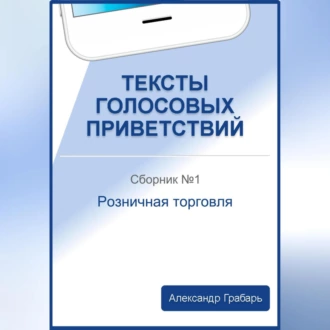 Тексты голосовых приветствий. Сборник №1. Розничная торговля - Александр Грабарь