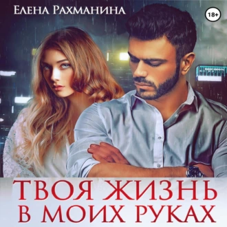 Твоя жизнь в моих руках - Елена Рахманина