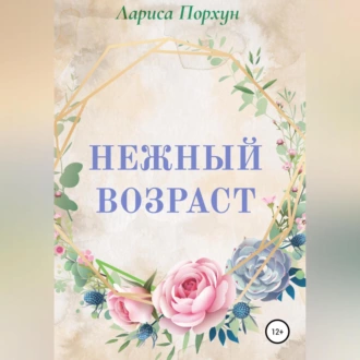 Нежный возраст - Лариса Порхун