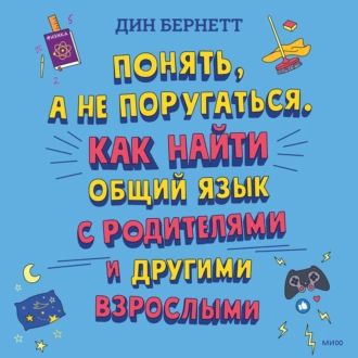 Понять, а не поругаться. Как найти общий язык с родителями и другими взрослыми — Дин Бернетт