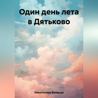 Один день лета в Дятьково - Валерий Александрович Никитенков