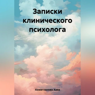 Записки клинического психолога - Хава Хуважибаудыевна Ахматханова