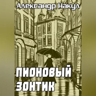 Пионовый зонтик - Александр Накул