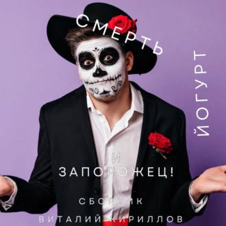 Смерть, йогурт и запорожец! Сборник - Виталий Александрович Кириллов