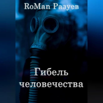 Гибель человечества - RoMan Разуев