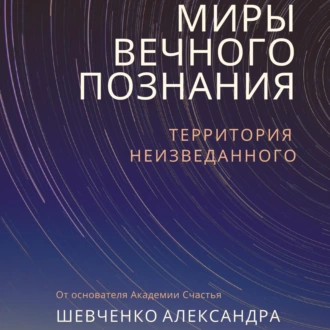 Миры вечного познания - Александр Александрович Шевченко