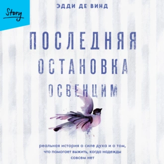 Последняя остановка Освенцим. Реальная история о силе духа и о том, что помогает выжить, когда надежды совсем нет - Эдди де Винд