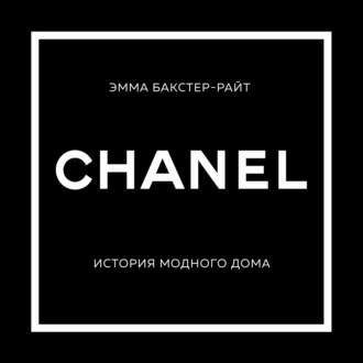 CHANEL. История модного дома - Эмма Бакстер-Райт