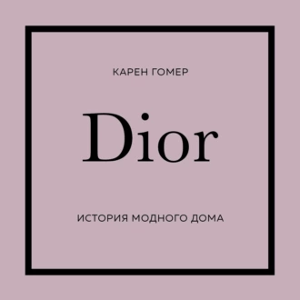 DIOR. История модного дома - Карен Гомер