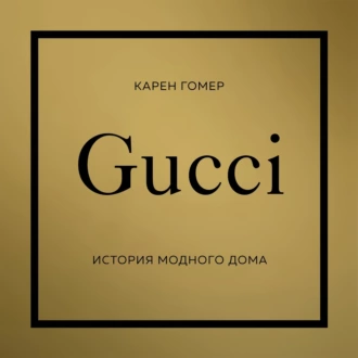 GUCCI. История модного дома - Карен Гомер