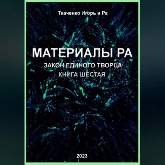 Материалы Ра. Закон Единого Творца. Книга шестая - Игорь Ткаченко