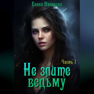 Не злите ведьму. Часть 1 — Елена Паленова