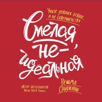 Смелая, неидеальная. Учите девочек отваге, а не совершенству - Решма Сауджани