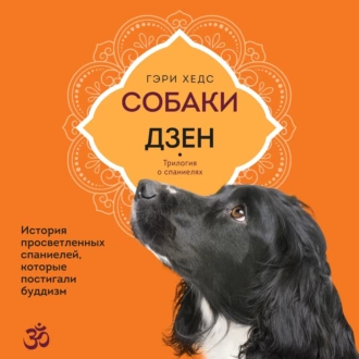 Собаки и дзен. История просветленных спаниелей, которые постигали буддизм - Гэри Хедс