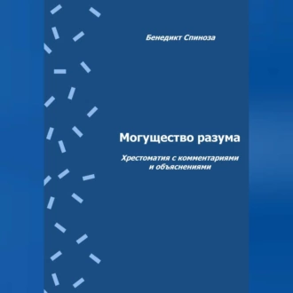 Могущество разума. Хрестоматия с комментариями и объяснениями - Бенедикт Спиноза