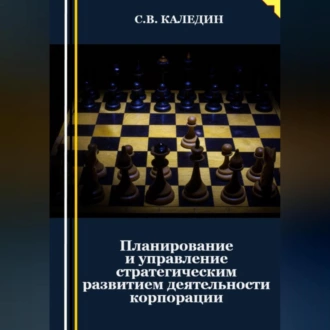 Планирование и управление стратегическим развитием деятельности корпорации - Сергей Каледин