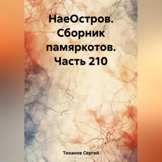 НаеОстров. Сборник памяркотов. Часть 210 - Сергей Ефимович Тиханов