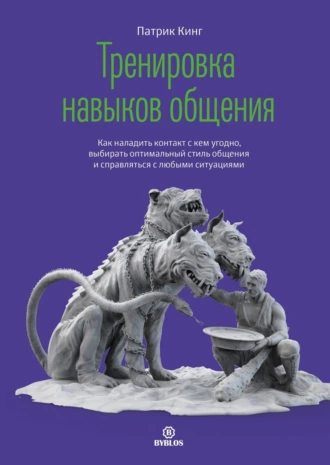 Тренировка навыков общения. Как наладить контакт с кем угодно, выбирать оптимальный стиль общения и справляться с любыми ситуациями — Патрик Кинг