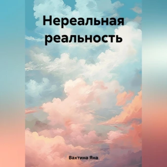 Нереальная реальность - Яна Вахтина