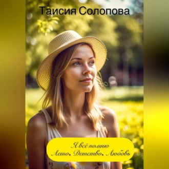 Я всё помню. Лето. Детство. Любовь — Таисия Солопова