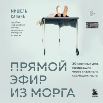 Прямой эфир из морга. 30 сложных дел, прошедших через скальпель судмедэксперта - Мишель Сапане