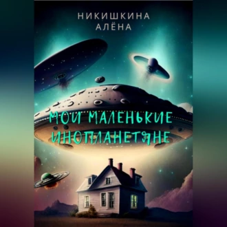 Мои маленькие инопланетяне - Алена Юльевна Никишкина