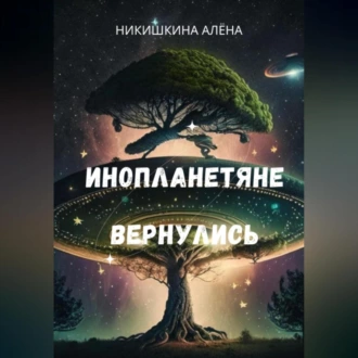 Инопланетяне вернулись - Алена Юльевна Никишкина