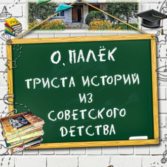 Триста историй из советского детства - О. Палёк