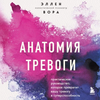 Анатомия тревоги. Практическое руководство, которое превратит вашу тревогу в суперспособность - Эллен Вора