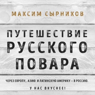 Путешествие русского повара - Максим Сырников