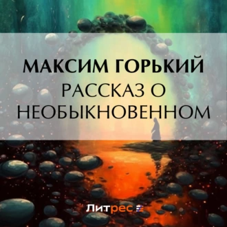 Рассказ о необыкновенном — Максим Горький