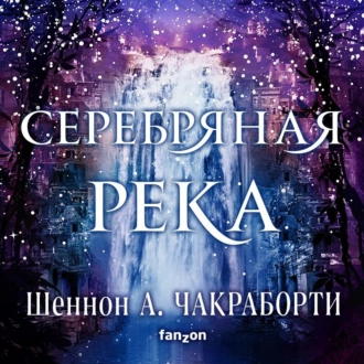 Серебряная река - Шеннон А. Чакраборти